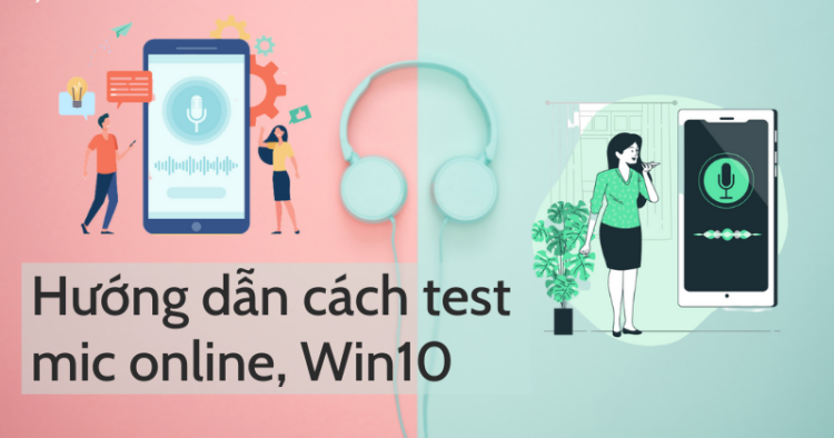 Hướng dẫn cách test Mic online trên Win 10 đơn giản hiệu quả