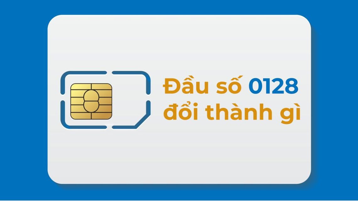 Đầu số 0128 là của nhà mạng nào - Đổi thành đầu số mấy?