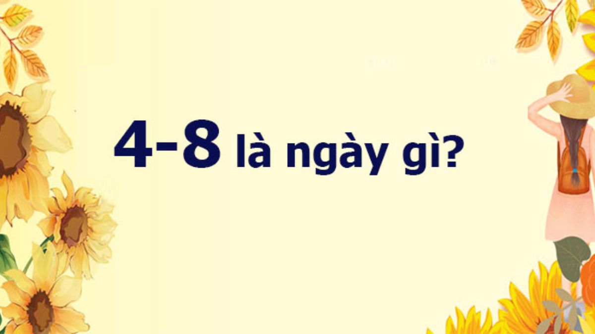 4/8 - Ngày gì? Thuộc cung nào? Có sự kiện gì đặc biệt diễn ra?