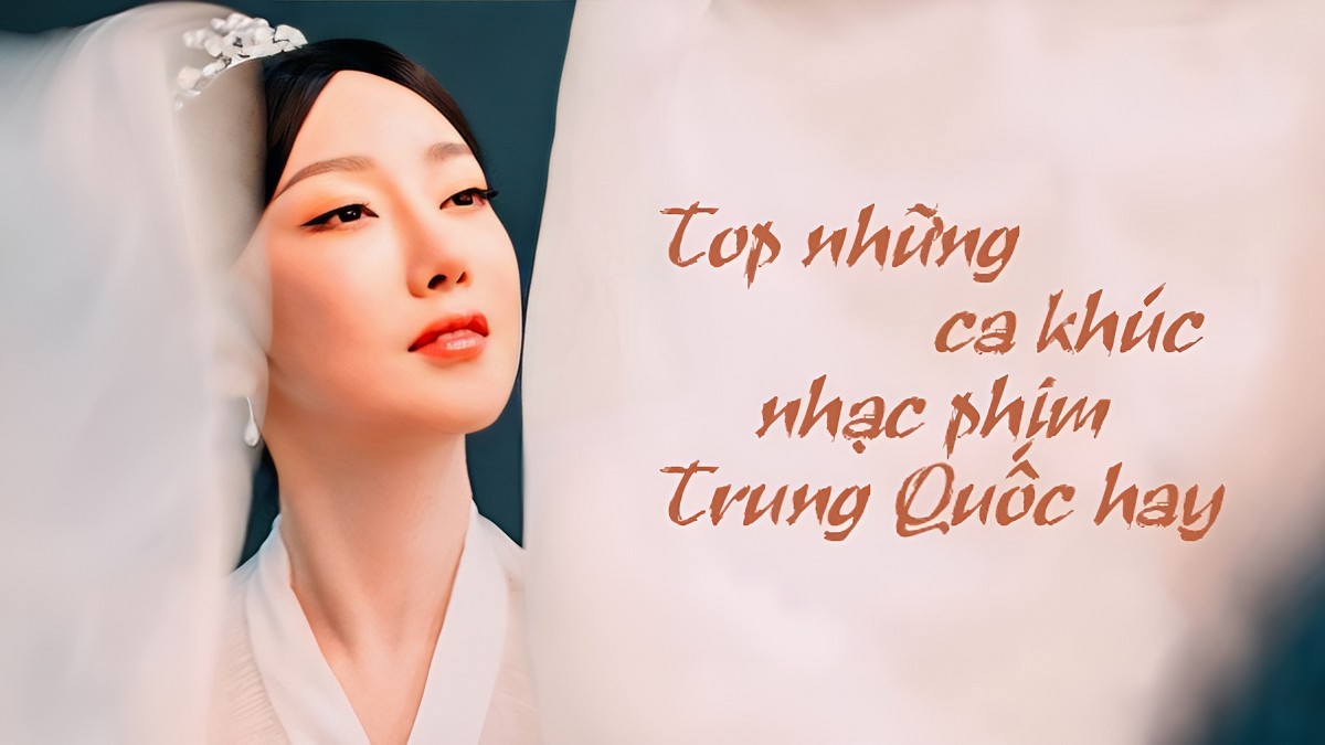 Top 18 nhạc phim Trung Quốc hay được yêu thích nhất