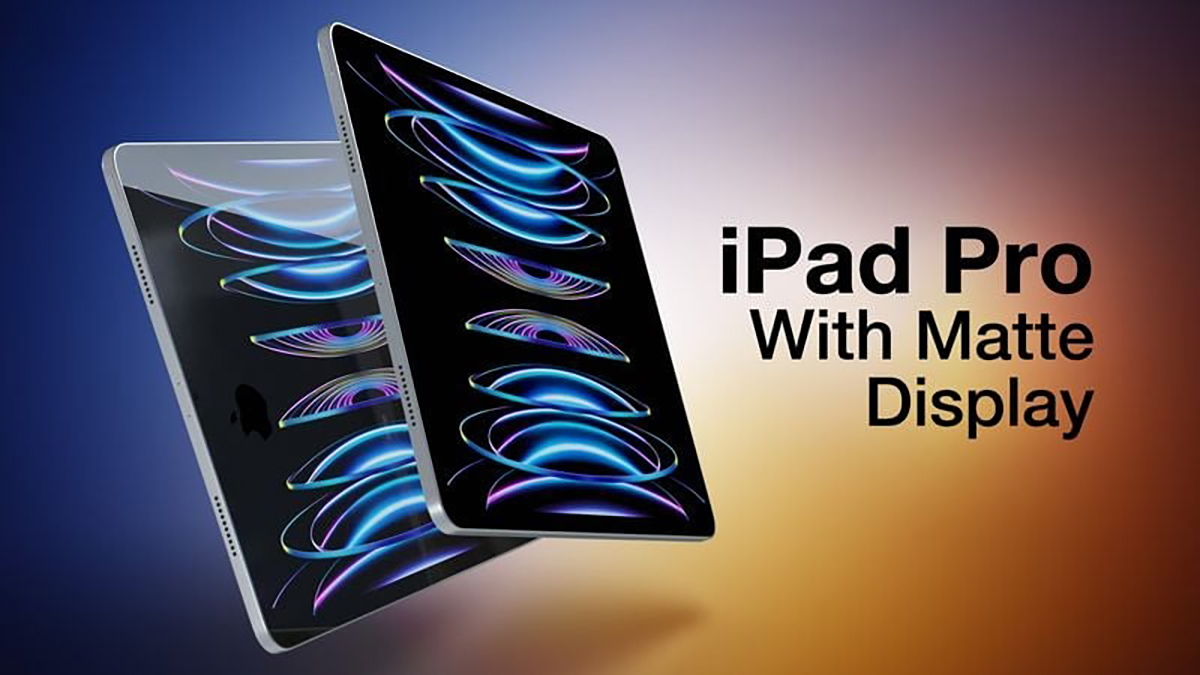 iPad Pro 2024 sẽ có tùy chọn màn hình mờ